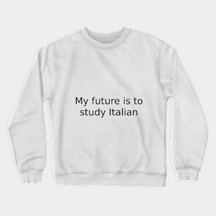 My future is to study Italian Crewneck Sweatshirt